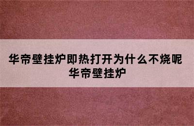 华帝壁挂炉即热打开为什么不烧呢 华帝壁挂炉